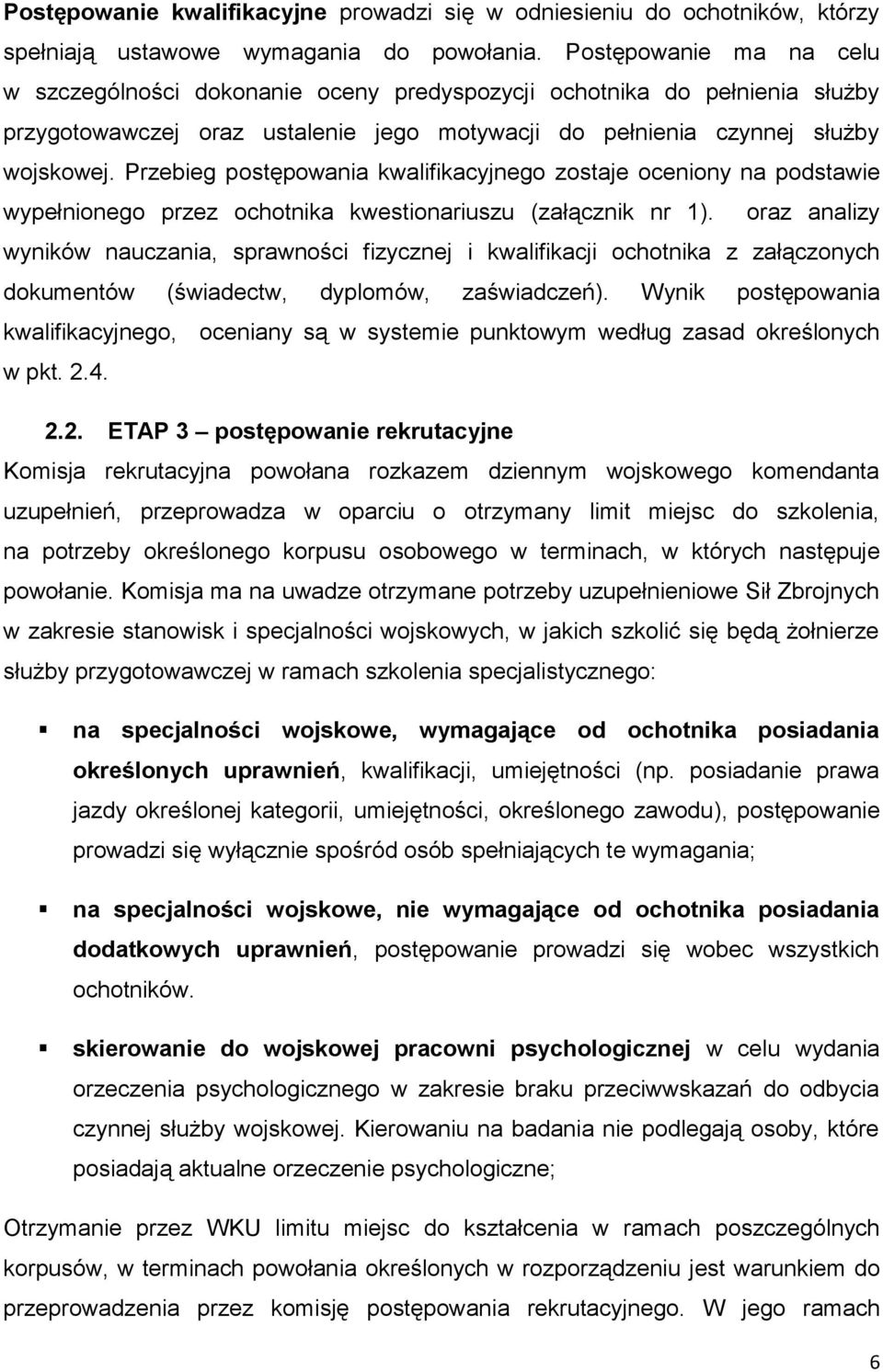 Przebieg postępowania kwalifikacyjnego zostaje oceniony na podstawie wypełnionego przez ochotnika kwestionariuszu (załącznik nr 1).