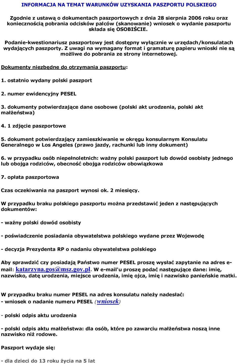 Z uwagi na wymagany format i gramaturę papieru wnioski nie są możliwe do pobrania ze strony internetowej. Dokumenty niezbędne do otrzymania paszportu: 1. ostatnio wydany polski paszport 2.