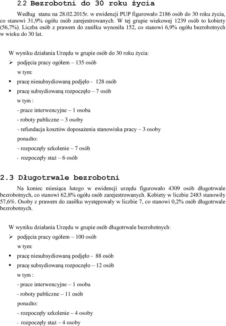 W wyniku działania Urzędu w grupie osób do 30 roku życia: podjęcia pracy ogółem 135 osób w tym: pracę niesubsydiowaną podjęło - 128 osób pracę subsydiowaną rozpoczęło 7 osób w tym : - prace