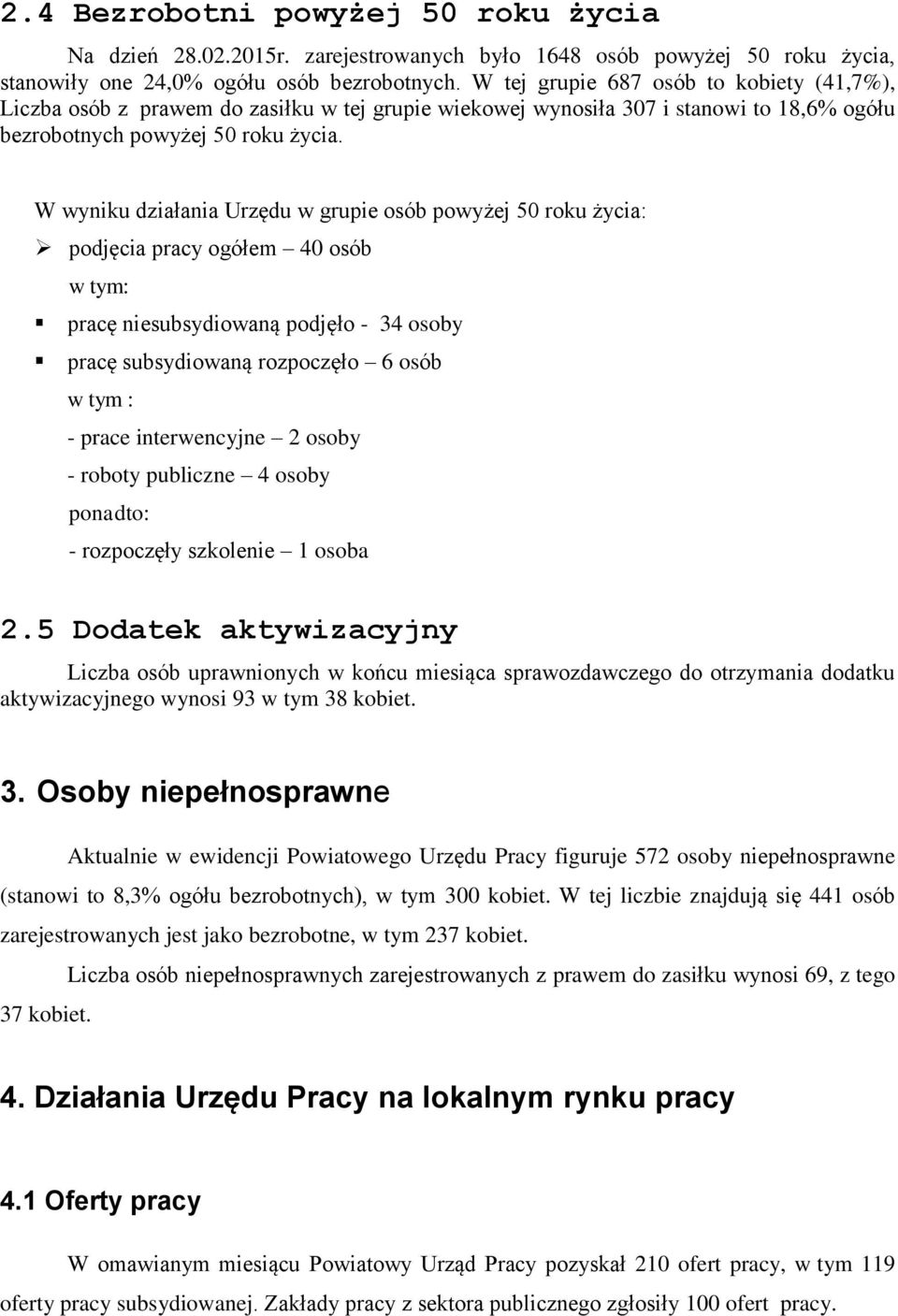 W wyniku działania Urzędu w grupie osób powyżej 50 roku życia: podjęcia pracy ogółem 40 osób w tym: pracę niesubsydiowaną podjęło - 34 osoby pracę subsydiowaną rozpoczęło 6 osób w tym : - prace