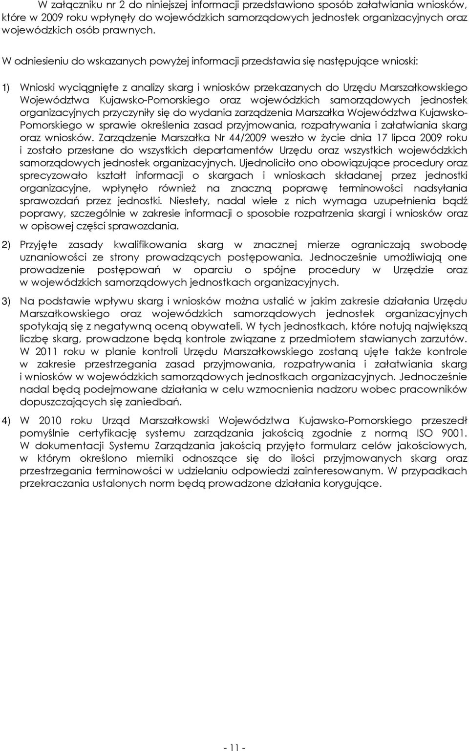 W odniesieniu do wskazanych powyŝej informacji przedstawia się następujące wnioski: 1) Wnioski wyciągnięte z analizy skarg i wniosków przekazanych do Urzędu Marszałkowskiego Województwa