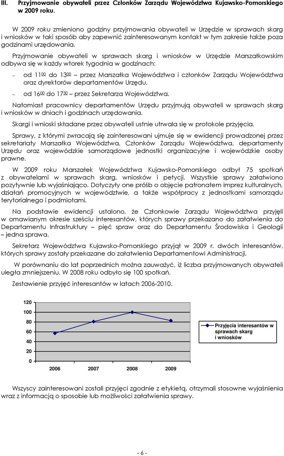 Przyjmowanie obywateli w sprawach skarg i wniosków w Urzędzie Marszałkowskim odbywa się w kaŝdy wtorek tygodnia w godzinach: od 11 00 do 13 00 przez Marszałka Województwa i członków Zarządu