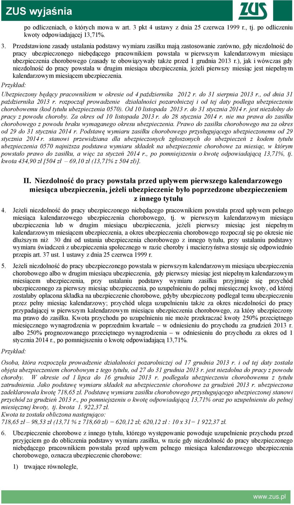 Przedstawione zasady ustalania podstawy wymiaru zasiłku mają zastosowanie zarówno, gdy niezdolność do pracy ubezpieczonego niebędącego pracownikiem powstała w pierwszym kalendarzowym miesiącu