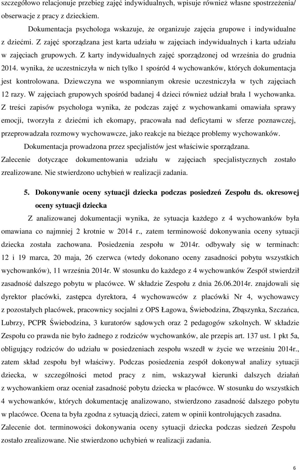 Z karty indywidualnych zajęć sporządzonej od września do grudnia 2014. wynika, że uczestniczyła w nich tylko 1 spośród 4 wychowanków, których dokumentacja jest kontrolowana.