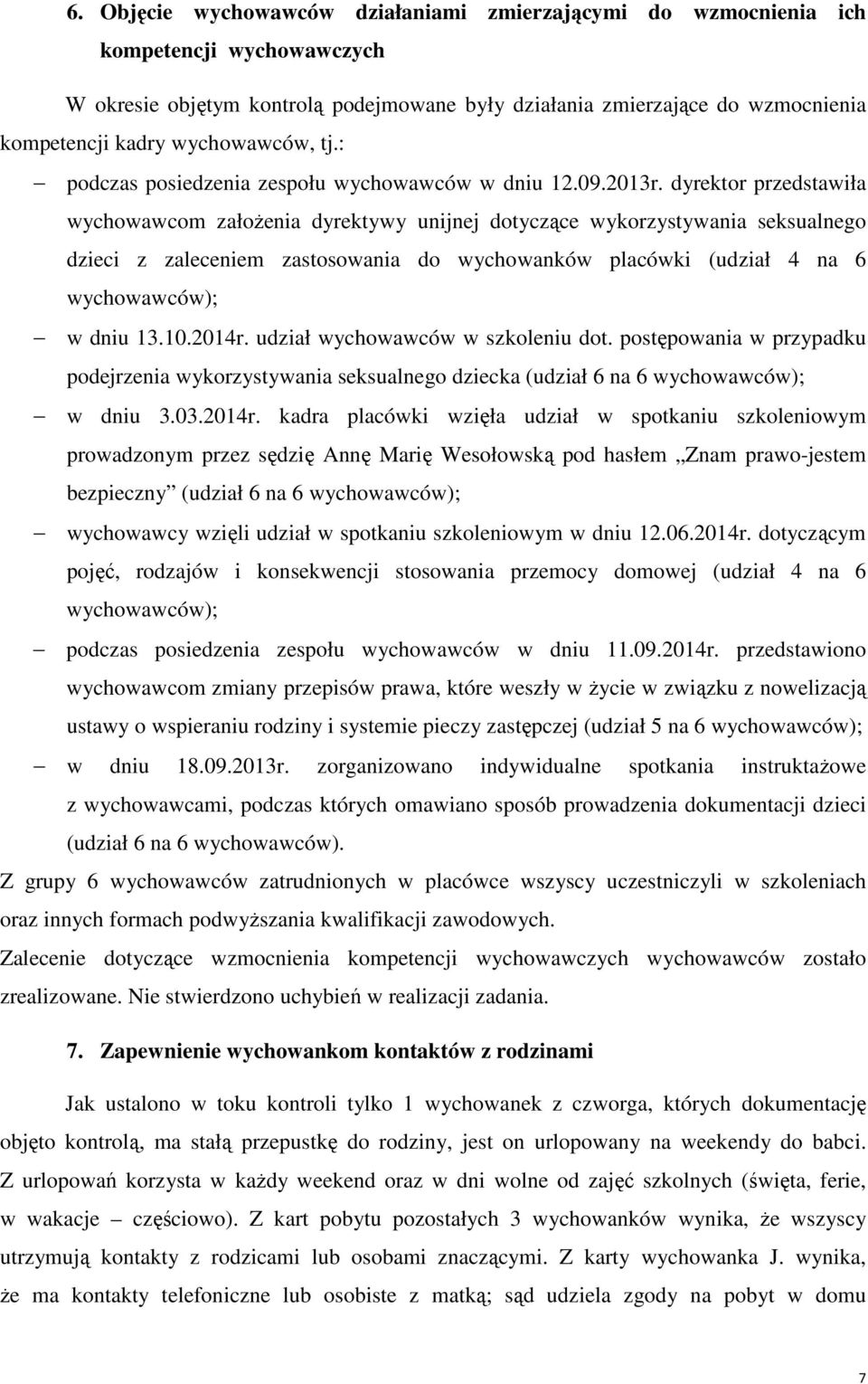 dyrektor przedstawiła wychowawcom założenia dyrektywy unijnej dotyczące wykorzystywania seksualnego dzieci z zaleceniem zastosowania do wychowanków placówki (udział 4 na 6 wychowawców); w dniu 13.10.