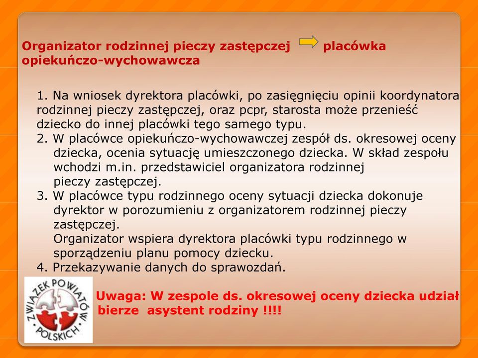 W placówce opiekuńczo-wychowawczej zespół ds. okresowej oceny dziecka, ocenia sytuację umieszczonego dziecka. W skład zespołu wchodzi m.in. przedstawiciel organizatora rodzinnej pieczy zastępczej.