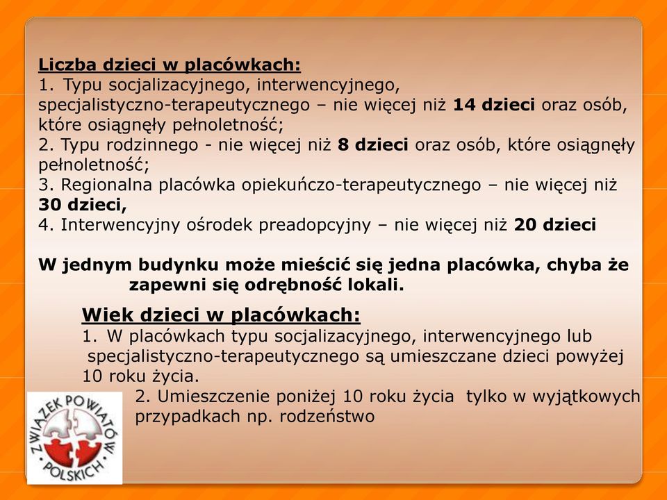 Interwencyjny ośrodek preadopcyjny nie więcej niż 20 dzieci W jednym budynku może mieścić się jedna placówka, chyba że zapewni się odrębność lokali. Wiek dzieci w placówkach: 1.