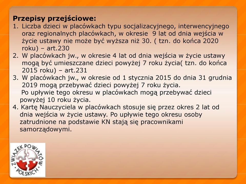 do końca 2020 roku) art.230 2. W placówkach jw., w okresie 4 lat od dnia wejścia w życie ustawy mogą być umieszczane dzieci powyżej 7 roku życia( tzn. do końca 2015 roku) art.231 3.