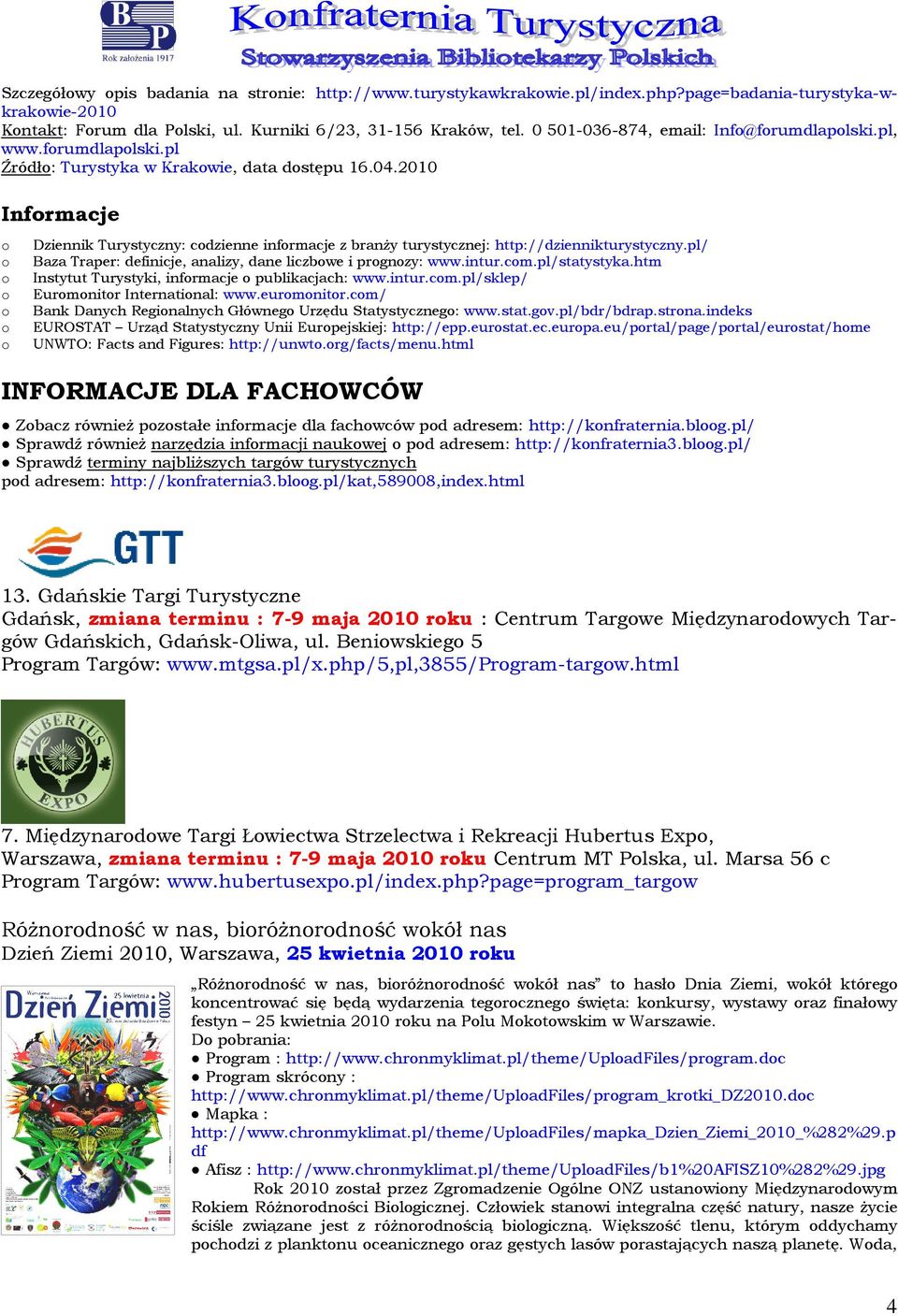 2010 Infrmacje Dziennik Turystyczny: cdzienne infrmacje z branży turystycznej: http://dziennikturystyczny.pl/ Baza Traper: definicje, analizy, dane liczbwe i prgnzy: www.intur.cm.pl/statystyka.