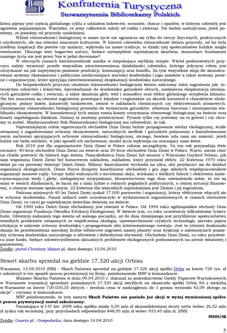 Wkład różnrdnści bilgicznej w nasze życie nie granicza się tylk d rzeczy fizycznych, praktycznych i użytkwych, ale ma również znaczenie kulturwe.