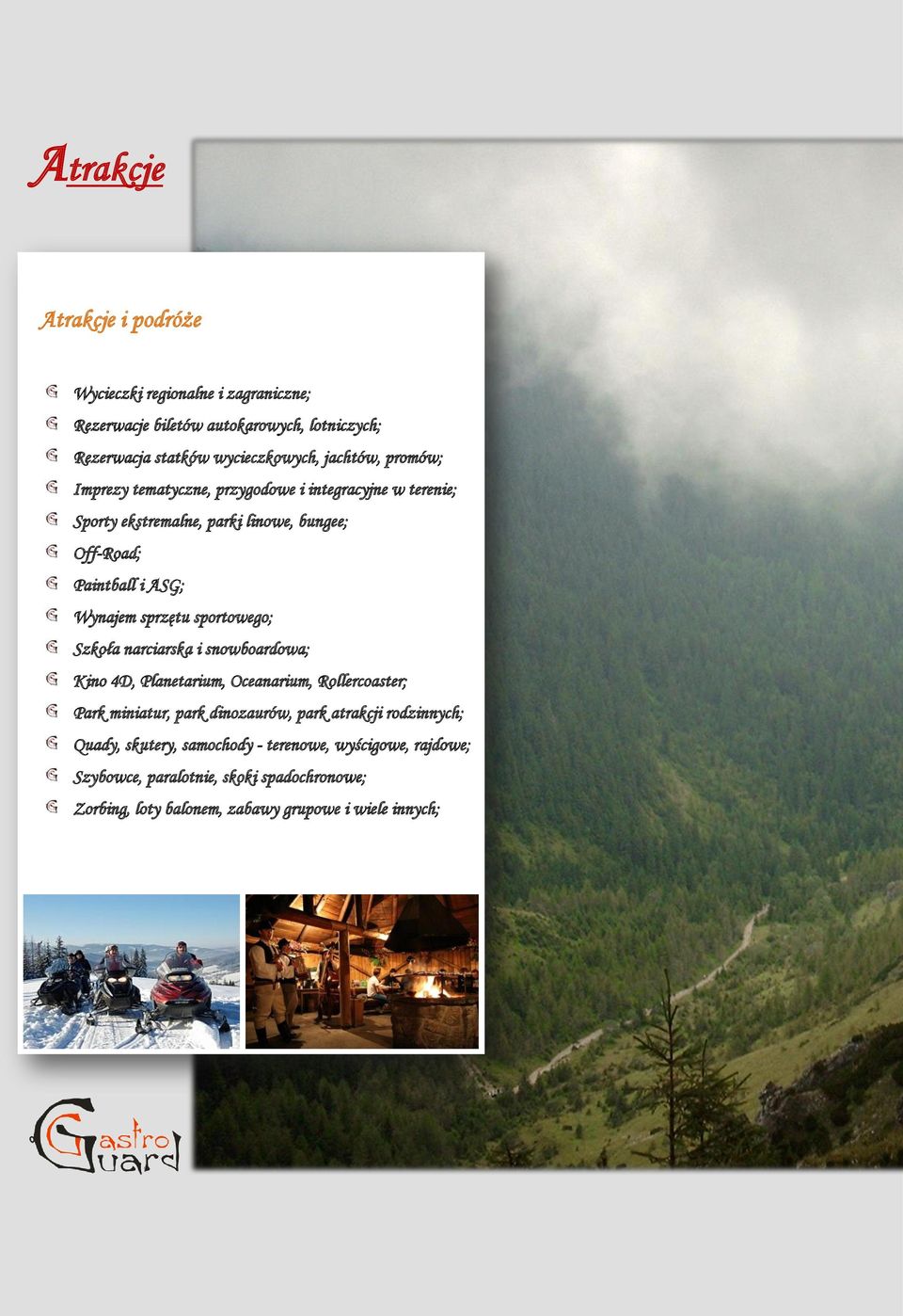sportowego; Szkoła narciarska i snowboardowa; Kino 4D, Planetarium, Oceanarium, Rollercoaster; Park miniatur, park dinozaurów, park atrakcji rodzinnych;