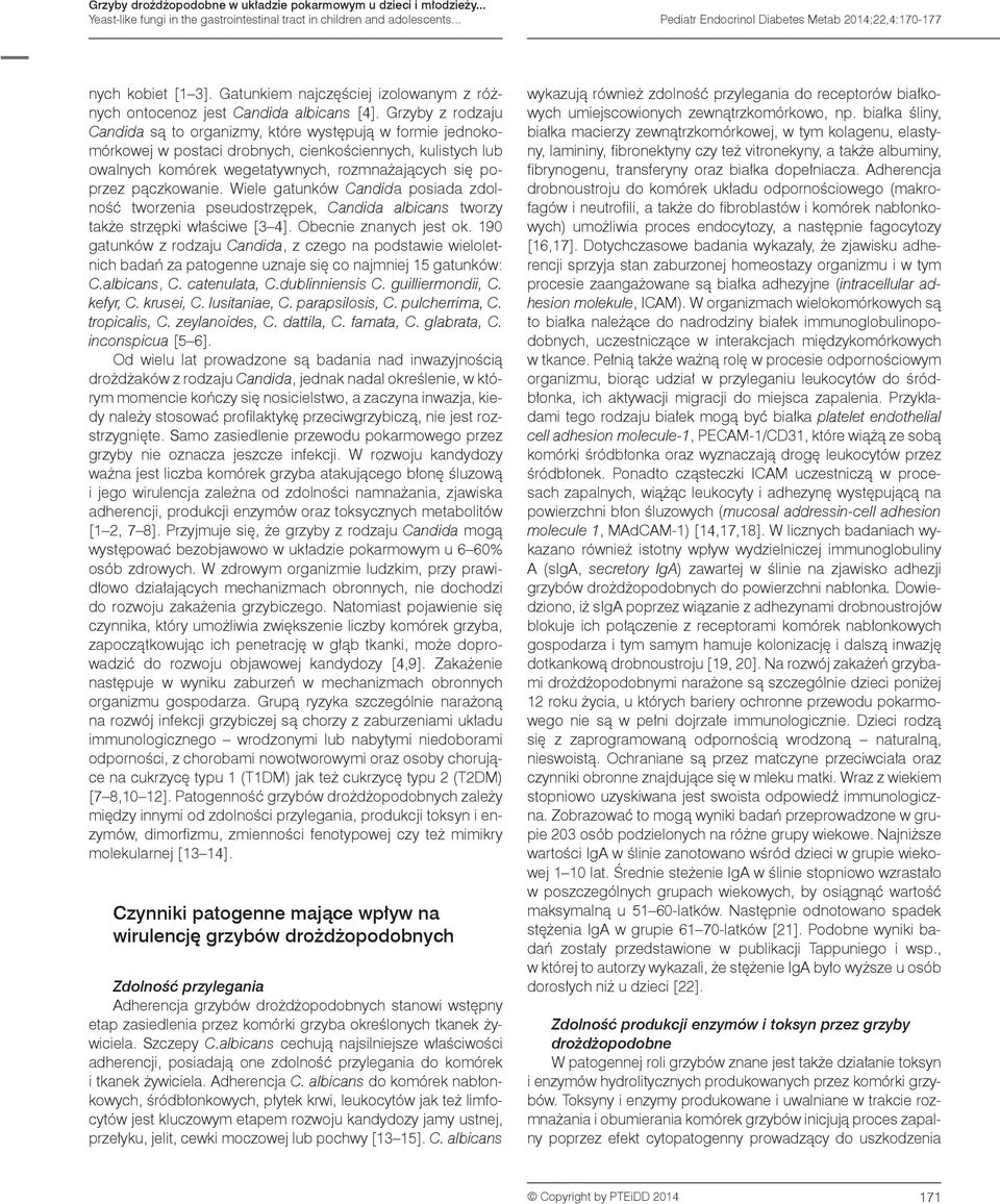 Grzyby z rodzaju Candida są to organizmy, które występują w formie jednokomórkowej w postaci drobnych, cienkościennych, kulistych lub owalnych komórek wegetatywnych, rozmnażających się poprzez