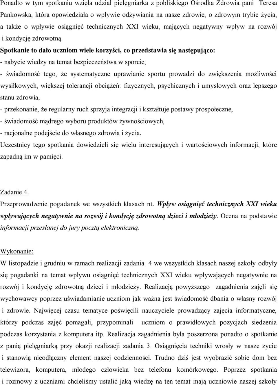 Spotkanie to dało uczniom wiele korzyści, co przedstawia się następująco: - nabycie wiedzy na temat bezpieczeństwa w sporcie, - świadomość tego, że systematyczne uprawianie sportu prowadzi do