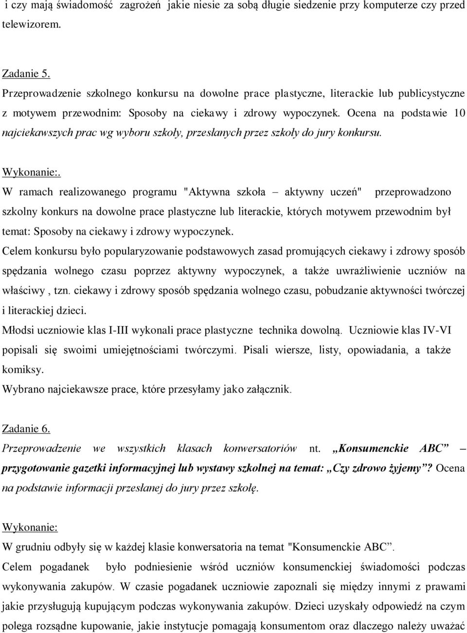 Ocena na podstawie 10 najciekawszych prac wg wyboru szkoły, przesłanych przez szkoły do jury konkursu.