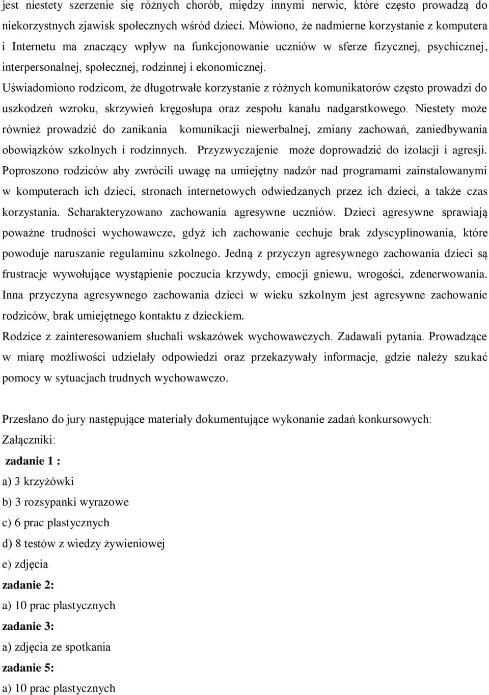 Uświadomiono rodzicom, że długotrwałe korzystanie z różnych komunikatorów często prowadzi do uszkodzeń wzroku, skrzywień kręgosłupa oraz zespołu kanału nadgarstkowego.