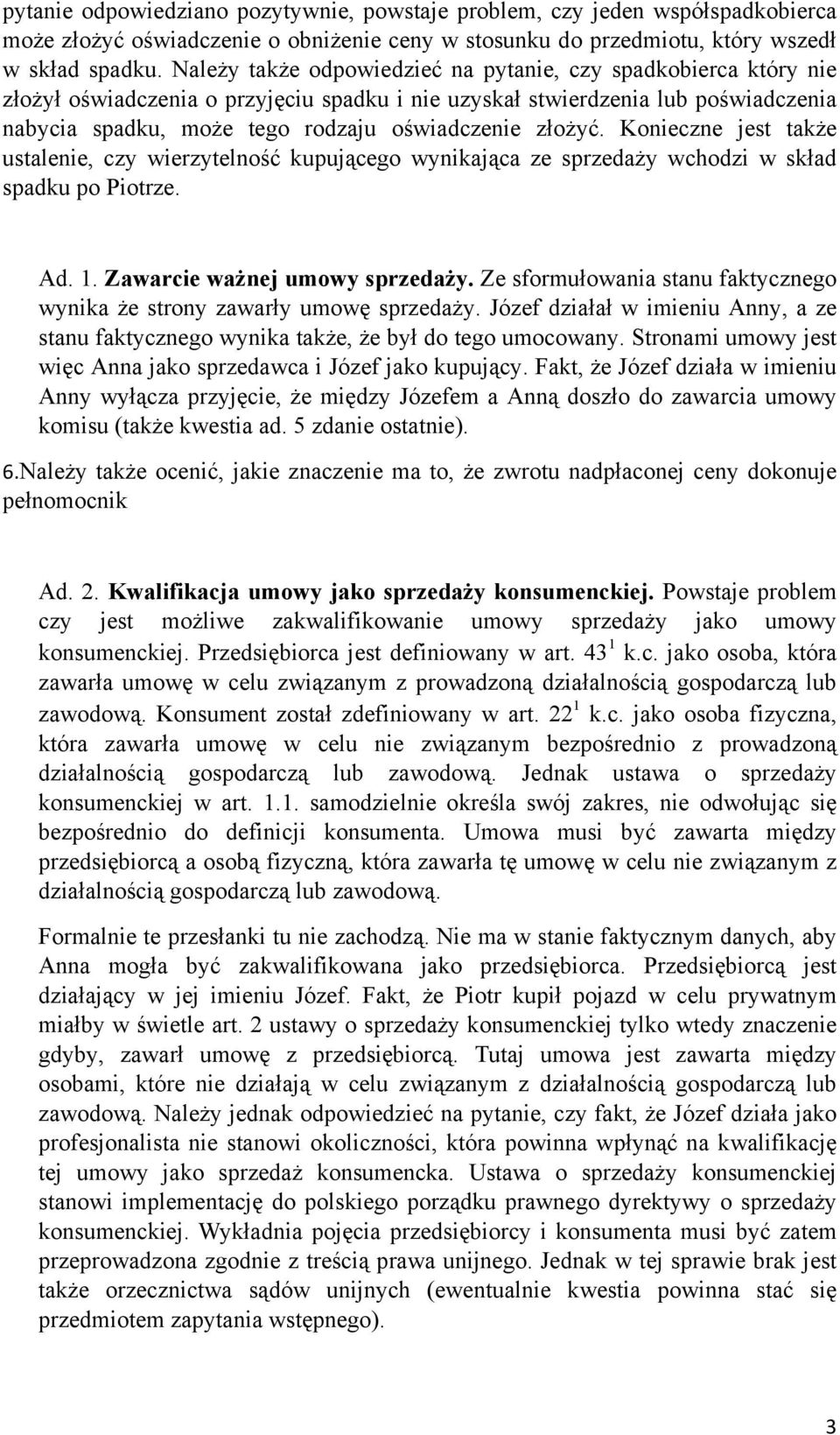 złożyć. Konieczne jest także ustalenie, czy wierzytelność kupującego wynikająca ze sprzedaży wchodzi w skład spadku po Piotrze. Ad. 1. Zawarcie ważnej umowy sprzedaży.