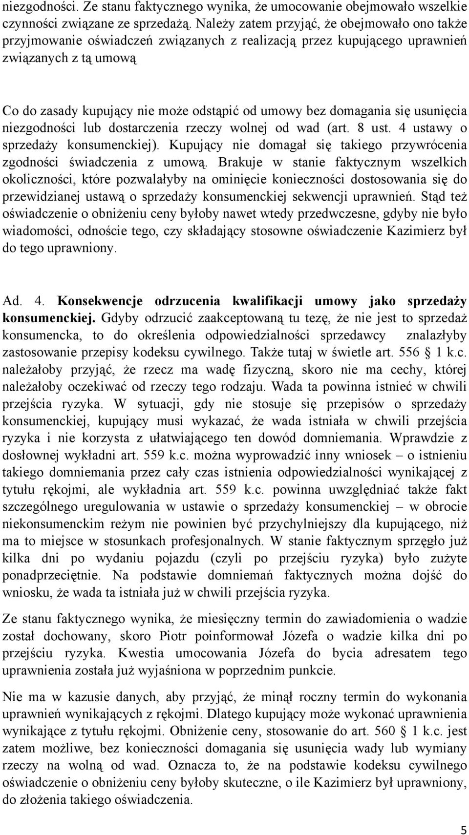 domagania się usunięcia niezgodności lub dostarczenia rzeczy wolnej od wad (art. 8 ust. 4 ustawy o sprzedaży konsumenckiej).