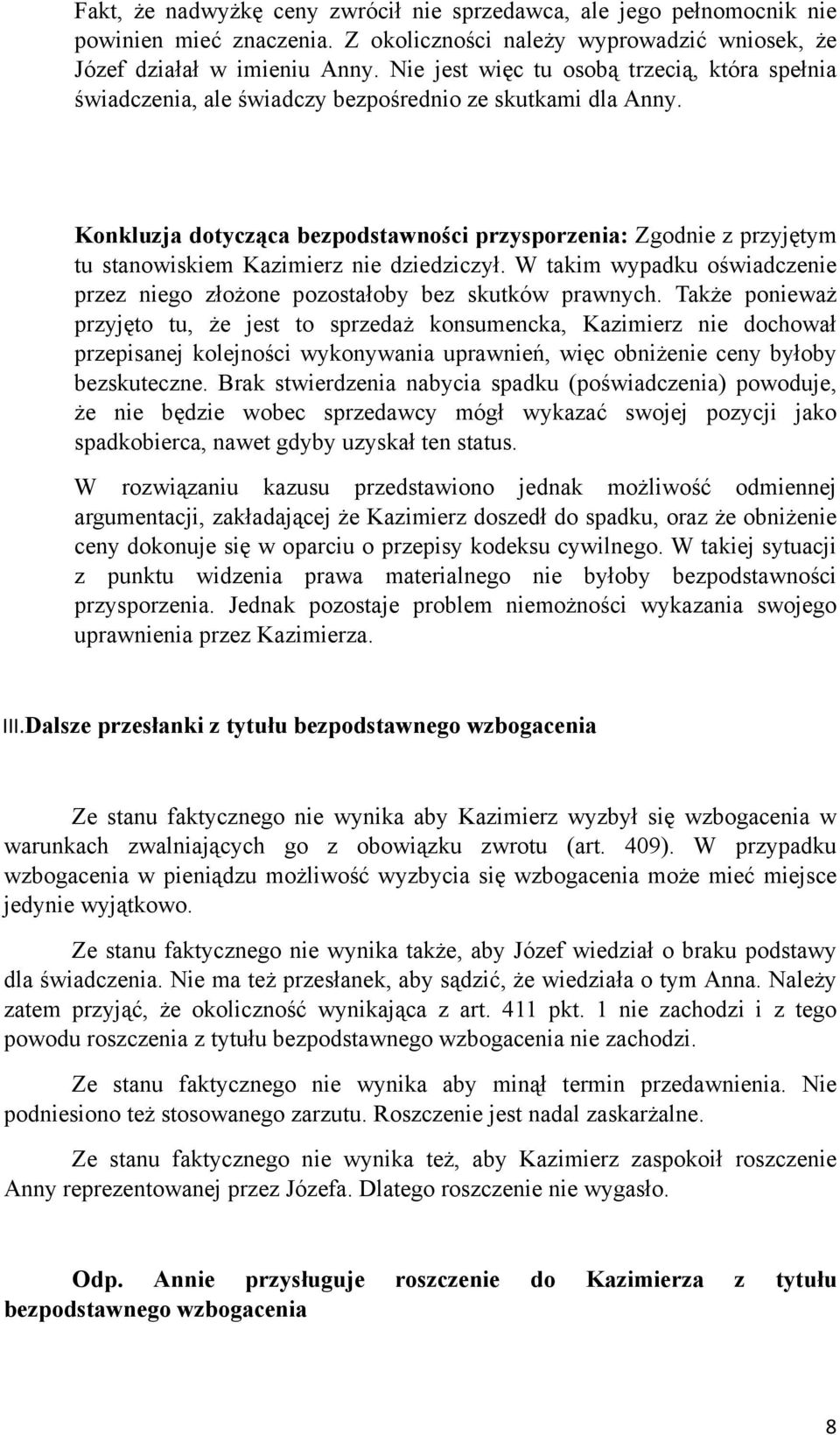 Konkluzja dotycząca bezpodstawności przysporzenia: Zgodnie z przyjętym tu stanowiskiem Kazimierz nie dziedziczył. W takim wypadku oświadczenie przez niego złożone pozostałoby bez skutków prawnych.