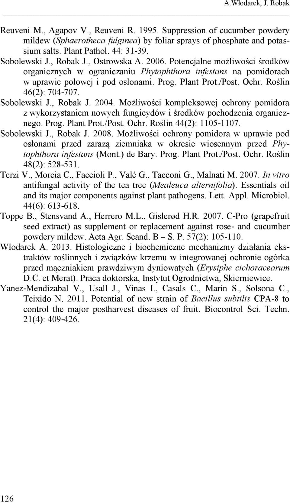 Ochr. Roślin 46(2): 704-707. Sobolewski J., Robak J. 2004. Możliwości kompleksowej ochrony pomidora z wykorzystaniem nowych fungicydów i środków pochodzenia organicznego. Prog. Plant Prot./Post. Ochr.