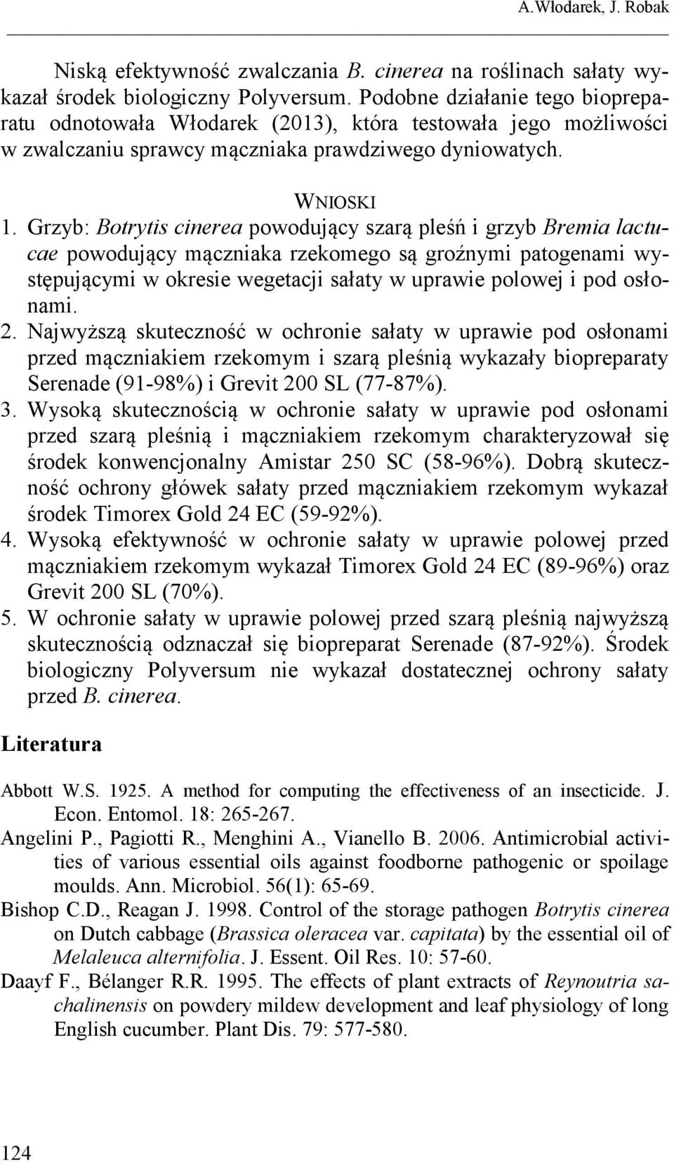 Grzyb: Botrytis cinerea powodujący szarą pleśń i grzyb Bremia lactucae powodujący mączniaka rzekomego są groźnymi patogenami występującymi w okresie wegetacji sałaty w uprawie polowej i pod osłonami.