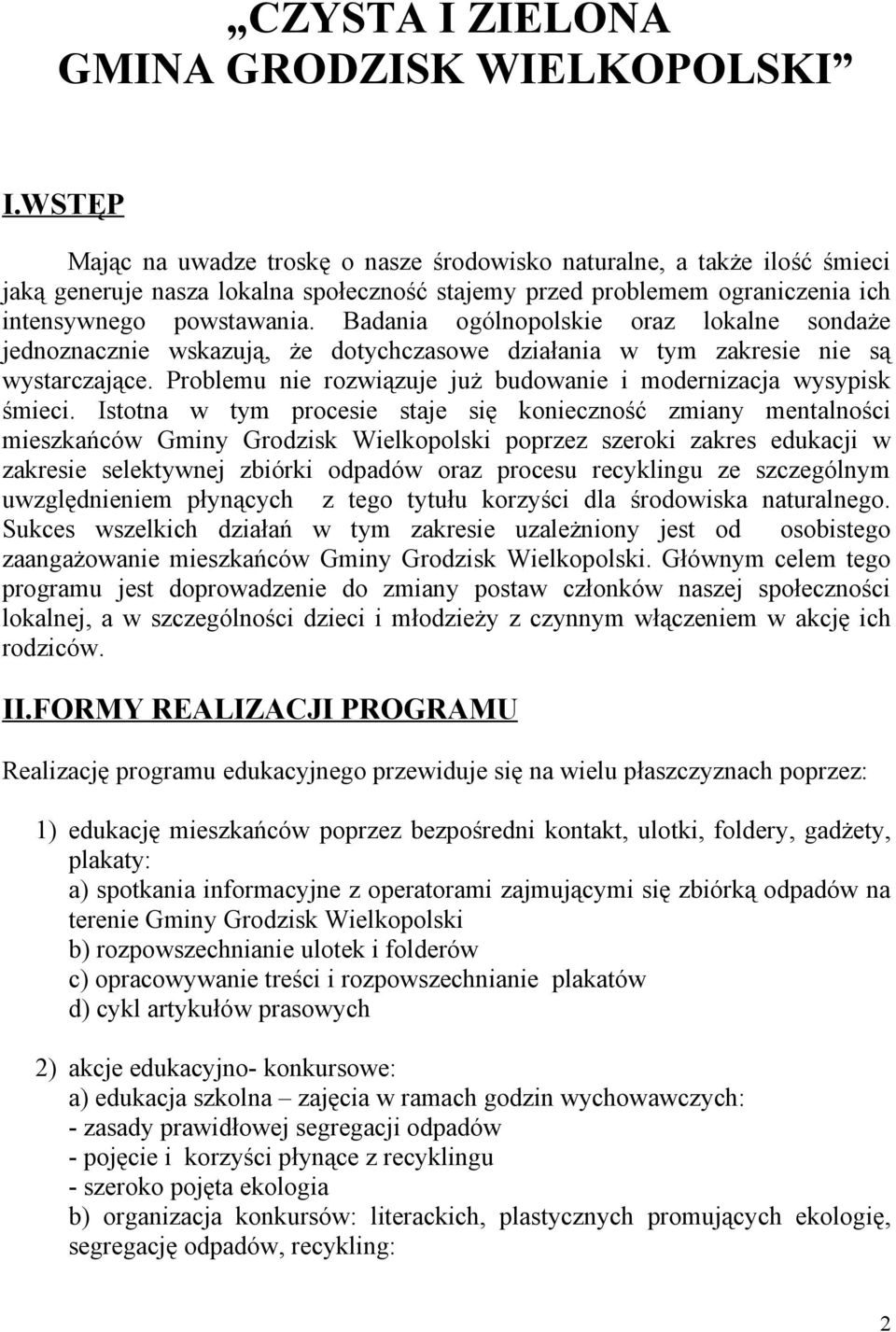 Badania ogólnopolskie oraz lokalne sondaże jednoznacznie wskazują, że dotychczasowe działania w tym zakresie nie są wystarczające. Problemu nie rozwiązuje już budowanie i modernizacja wysypisk śmieci.