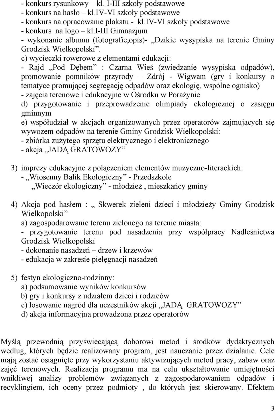 c) wycieczki rowerowe z elementami edukacji: - Rajd Pod Dębem : Czarna Wieś (zwiedzanie wysypiska odpadów), promowanie pomników przyrody Zdrój - Wigwam (gry i konkursy o tematyce promującej