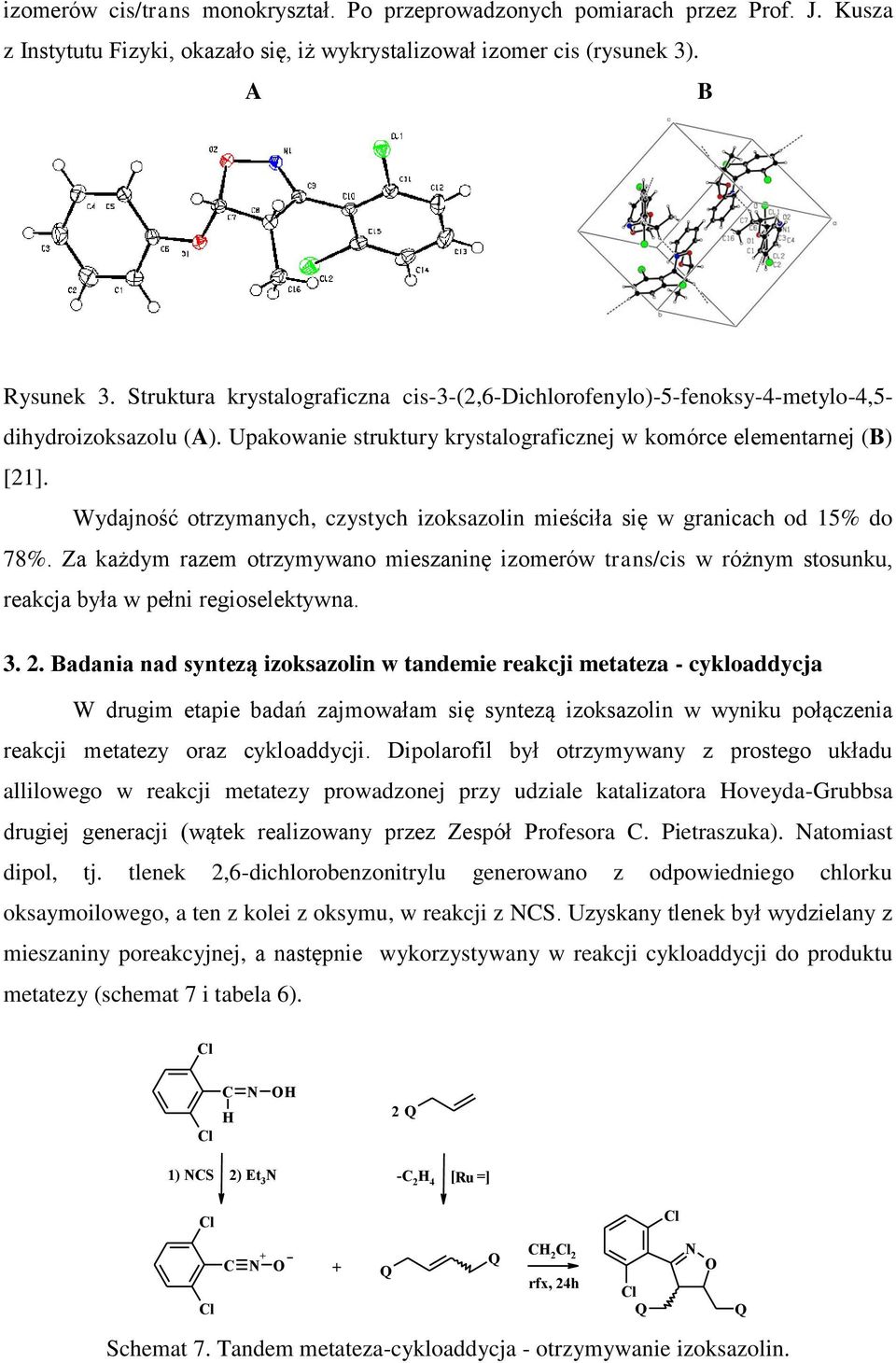 Wydajność otrzymanych, czystych izoksazolin mieściła się w granicach od 15% do 78%. Za każdym razem otrzymywano mieszaninę izomerów trans/cis w różnym stosunku, reakcja była w pełni regioselektywna.