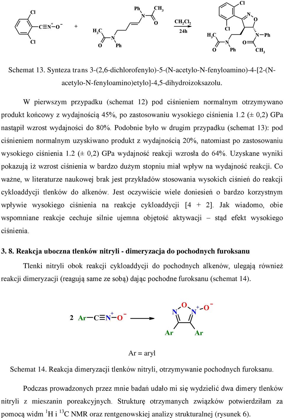 Podobnie było w drugim przypadku (schemat 13): pod ciśnieniem normalnym uzyskiwano produkt z wydajnością 20%, natomiast po zastosowaniu wysokiego ciśnienia 1.