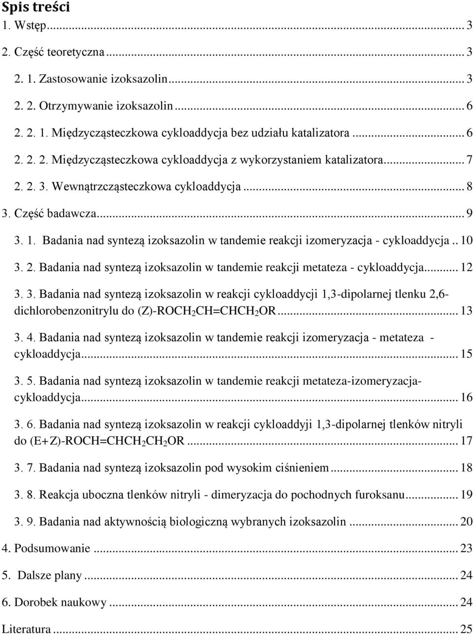 .. 12 3. 3. Badania nad syntezą izoksazolin w reakcji cykloaddycji 1,3-dipolarnej tlenku 2,6- dichlorobenzonitrylu do (Z)-RC 2 C=CC 2 R... 13 3. 4.