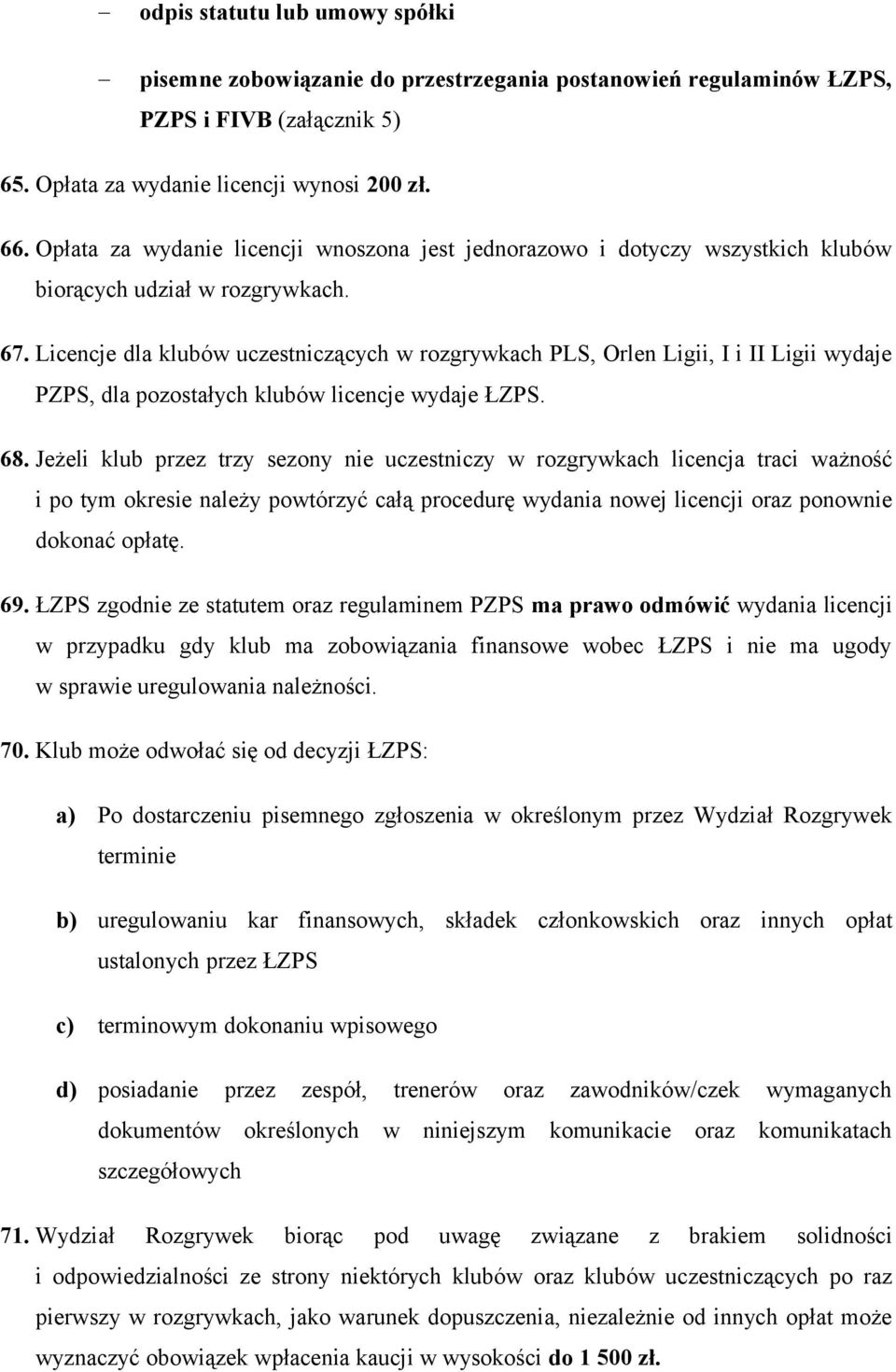 Licencje dla klubów uczestniczących w rozgrywkach PLS, Orlen Ligii, I i II Ligii wydaje PZPS, dla pozostałych klubów licencje wydaje ŁZPS. 68.