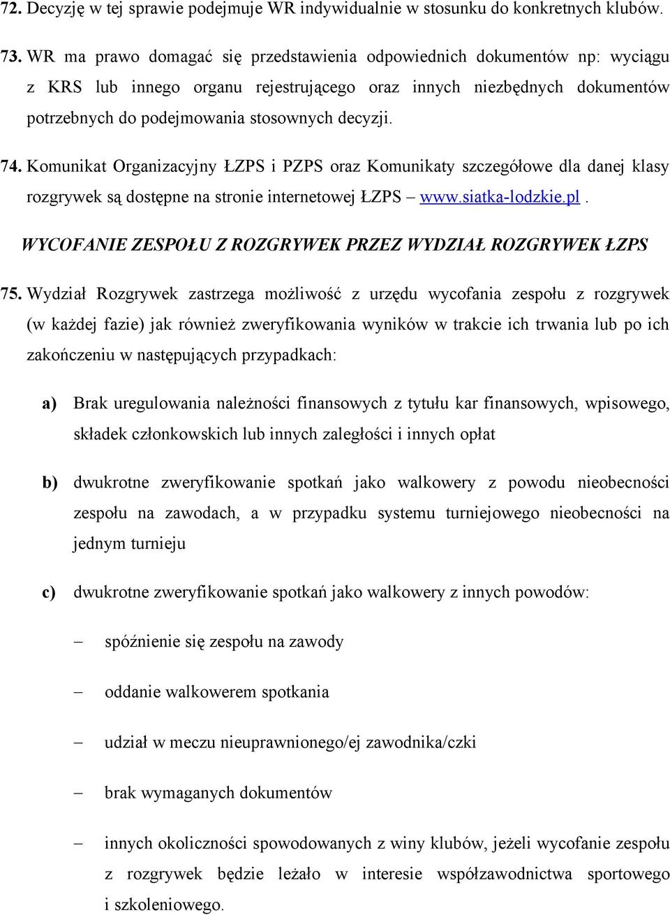 Komunikat Organizacyjny ŁZPS i PZPS oraz Komunikaty szczegółowe dla danej klasy rozgrywek są dostępne na stronie internetowej ŁZPS www.siatka-lodzkie.pl.