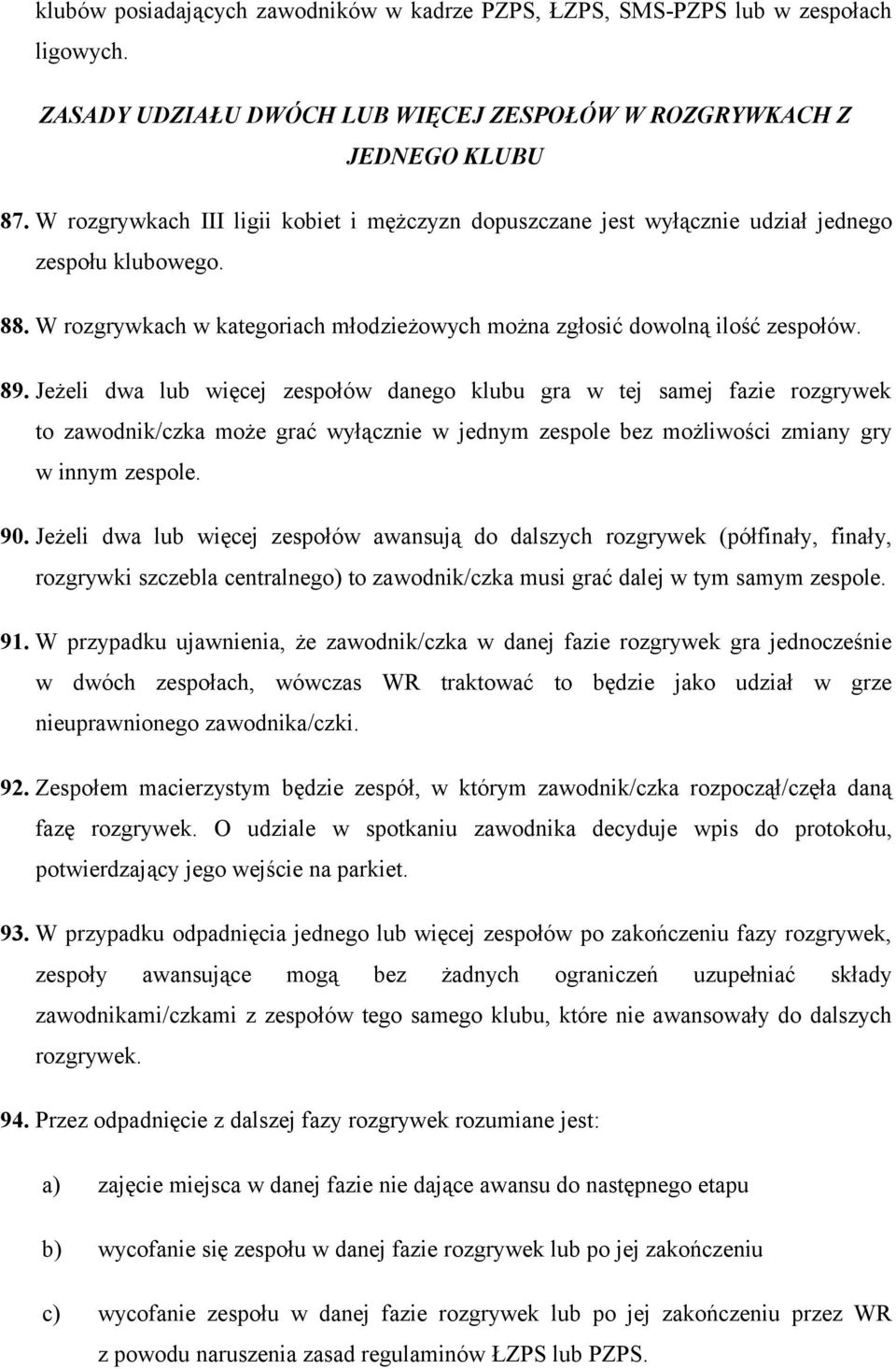 Jeżeli dwa lub więcej zespołów danego klubu gra w tej samej fazie rozgrywek to zawodnik/czka może grać wyłącznie w jednym zespole bez możliwości zmiany gry w innym zespole. 90.