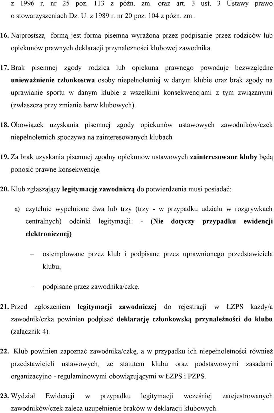 Brak pisemnej zgody rodzica lub opiekuna prawnego powoduje bezwzględne unieważnienie członkostwa osoby niepełnoletniej w danym klubie oraz brak zgody na uprawianie sportu w danym klubie z wszelkimi