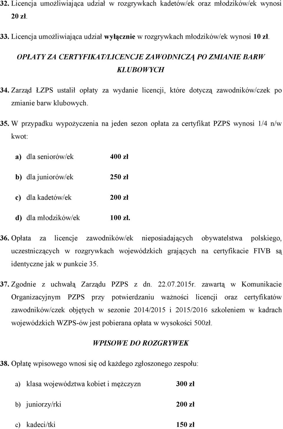 W przypadku wypożyczenia na jeden sezon opłata za certyfikat PZPS wynosi 1/4 n/w kwot: a) dla seniorów/ek 400 zł b) dla juniorów/ek 250 zł c) dla kadetów/ek 200 zł d) dla młodzików/ek 100 zł. 36.