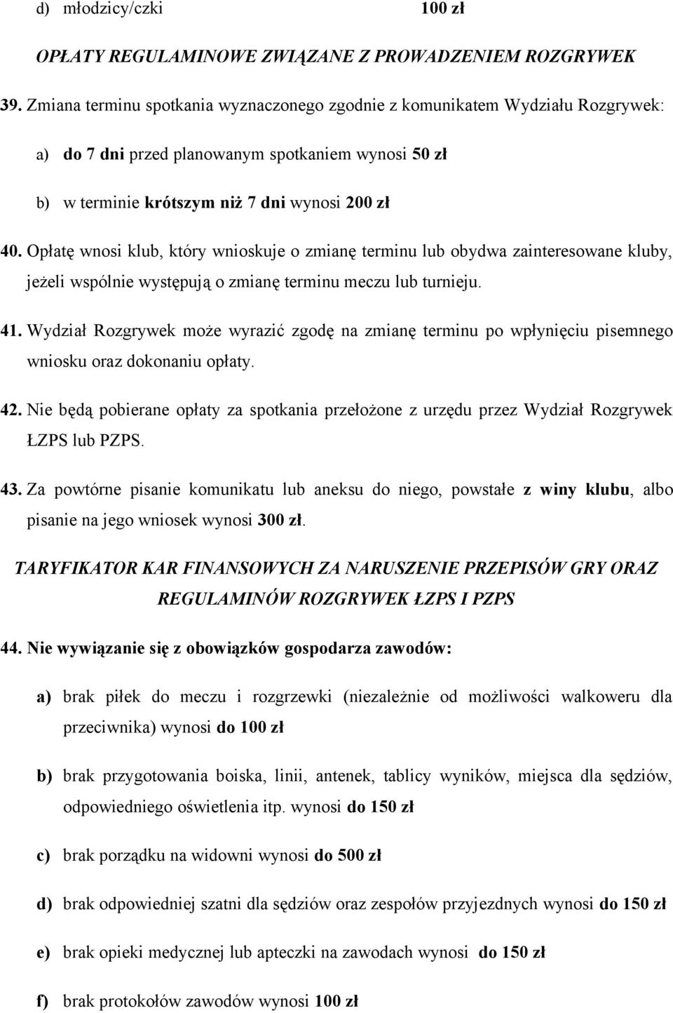 Opłatę wnosi klub, który wnioskuje o zmianę terminu lub obydwa zainteresowane kluby, jeżeli wspólnie występują o zmianę terminu meczu lub turnieju. 41.