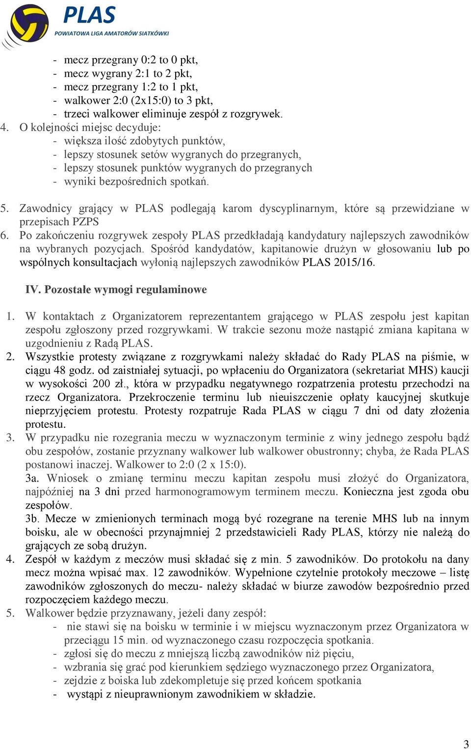 Zawodnicy grający w PLAS podlegają karom dyscyplinarnym, które są przewidziane w przepisach PZPS 6.