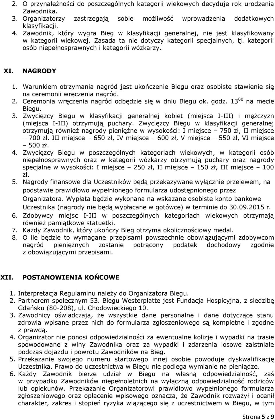 kategorii osób niepełnosprawnych i kategorii wózkarzy. XI. NAGRODY 1. Warunkiem otrzymania nagród jest ukończenie Biegu oraz osobiste stawienie się na ceremonii wręczenia nagród. 2.