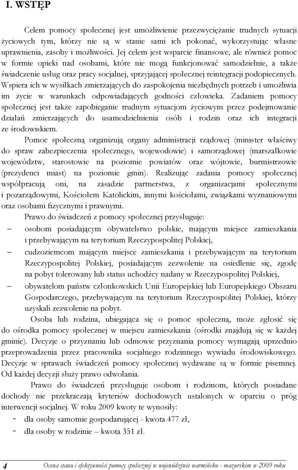 reintegracji podopiecznych. Wspiera ich w wysiłkach zmierzających do zaspokojenia niezbędnych potrzeb i umożliwia im życie w warunkach odpowiadających godności człowieka.