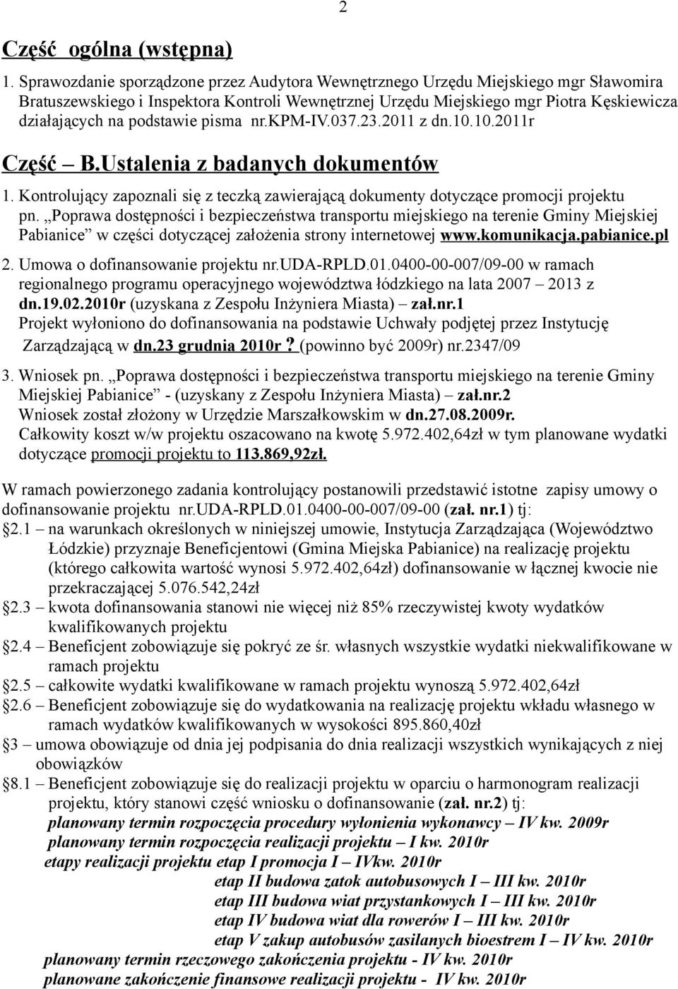 podstawie pisma nr.kpm-iv.037.23.2011 z dn.10.10.2011r Część B.Ustalenia z badanych dokumentów 1. Kontrolujący zapoznali się z teczką zawierającą dokumenty dotyczące promocji projektu pn.