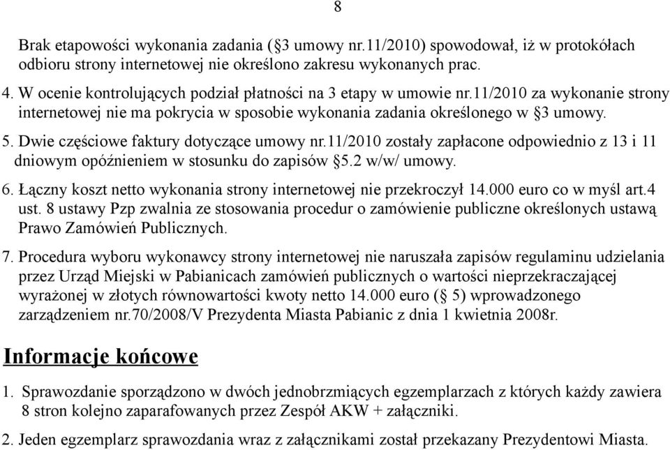 Dwie częściowe faktury dotyczące umowy nr.11/2010 zostały zapłacone odpowiednio z 13 i 11 dniowym opóźnieniem w stosunku do zapisów 5.2 w/w/ umowy. 6.