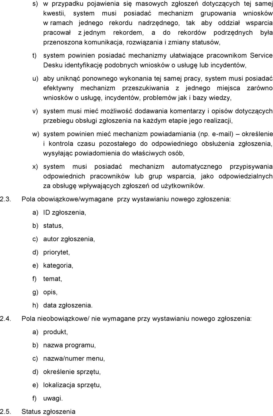 identyfikację podobnych wniosków o usługę lub incydentów, u) aby uniknąć ponownego wykonania tej samej pracy, system musi posiadać efektywny mechanizm przeszukiwania z jednego miejsca zarówno