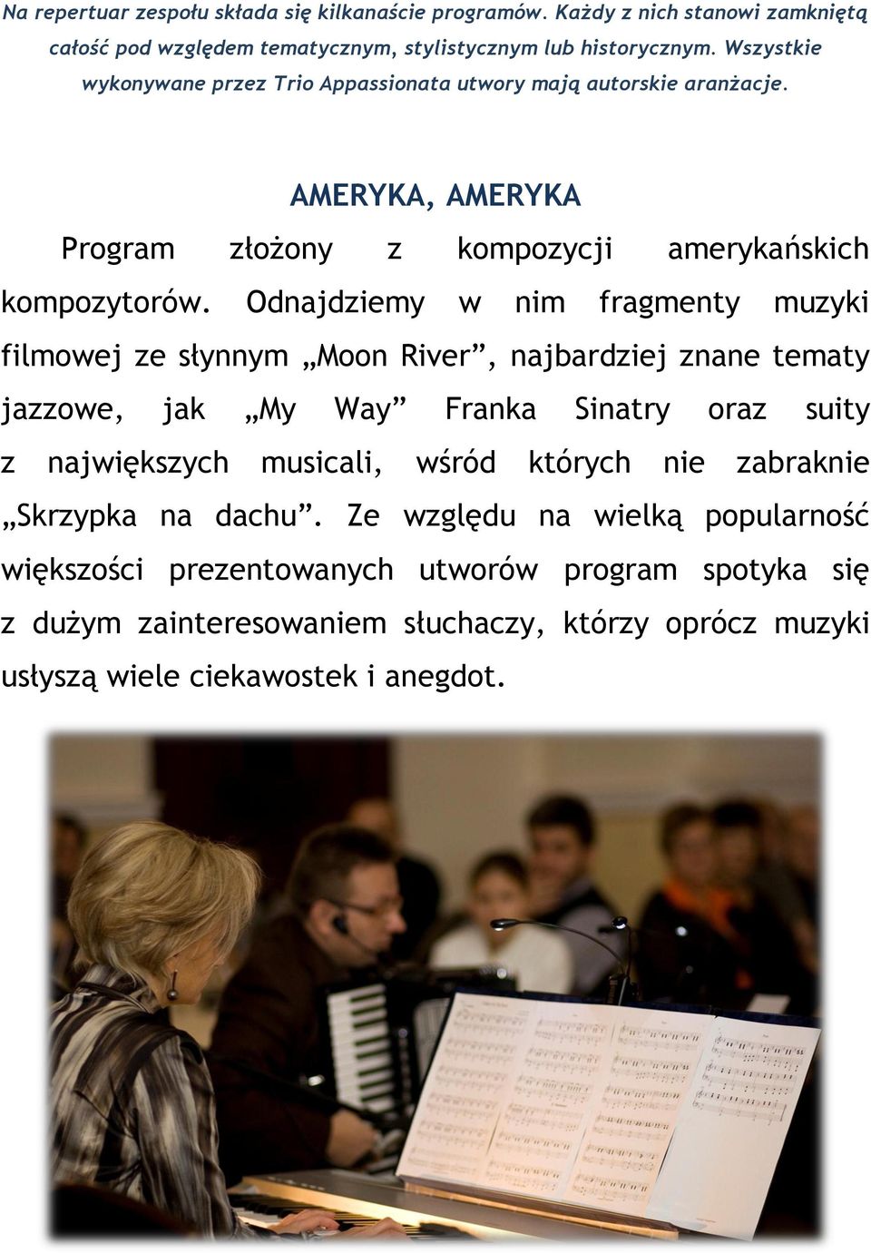 Odnajdziemy w nim fragmenty muzyki filmowej ze słynnym Moon River, najbardziej znane tematy jazzowe, jak My Way Franka Sinatry oraz suity z największych musicali, wśród