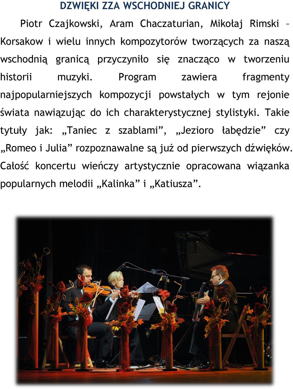 Program zawiera fragmenty najpopularniejszych kompozycji powstałych w tym rejonie świata nawiązując do ich charakterystycznej stylistyki.