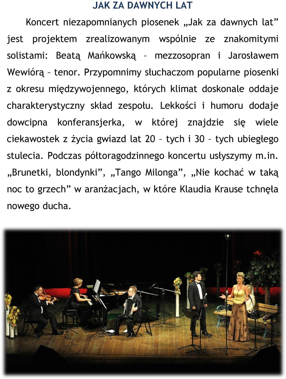 Lekkości i humoru dodaje dowcipna konferansjerka, w której znajdzie się wiele ciekawostek z życia gwiazd lat 20 tych i 30 tych ubiegłego stulecia.