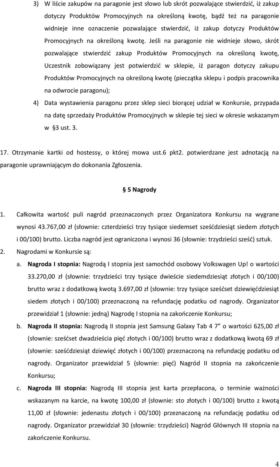 Jeśli na paragonie nie widnieje słowo, skrót pozwalające stwierdzid zakup Produktów Promocyjnych na określoną kwotę, Uczestnik zobowiązany jest potwierdzid w sklepie, iż paragon dotyczy zakupu