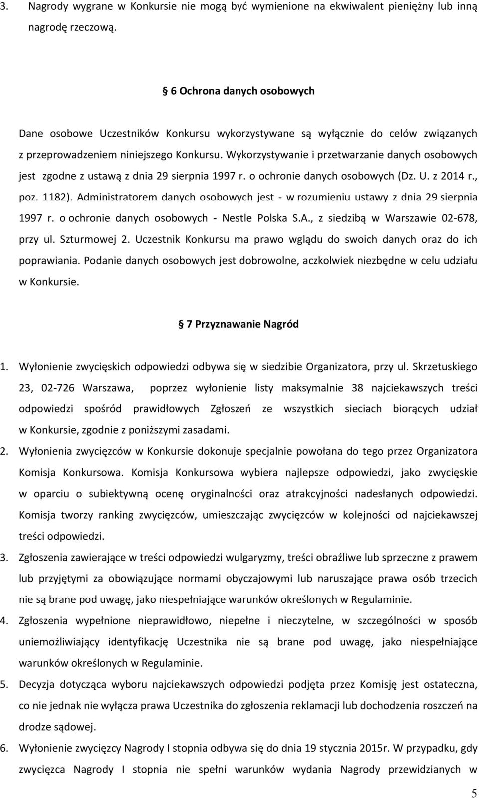 Wykorzystywanie i przetwarzanie danych osobowych jest zgodne z ustawą z dnia 29 sierpnia 1997 r. o ochronie danych osobowych (Dz. U. z 2014 r., poz. 1182).