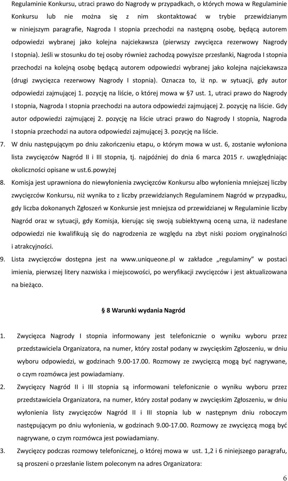 Jeśli w stosunku do tej osoby również zachodzą powyższe przesłanki, Nagroda I stopnia przechodzi na kolejną osobę będącą autorem odpowiedzi wybranej jako kolejna najciekawsza (drugi zwycięzca