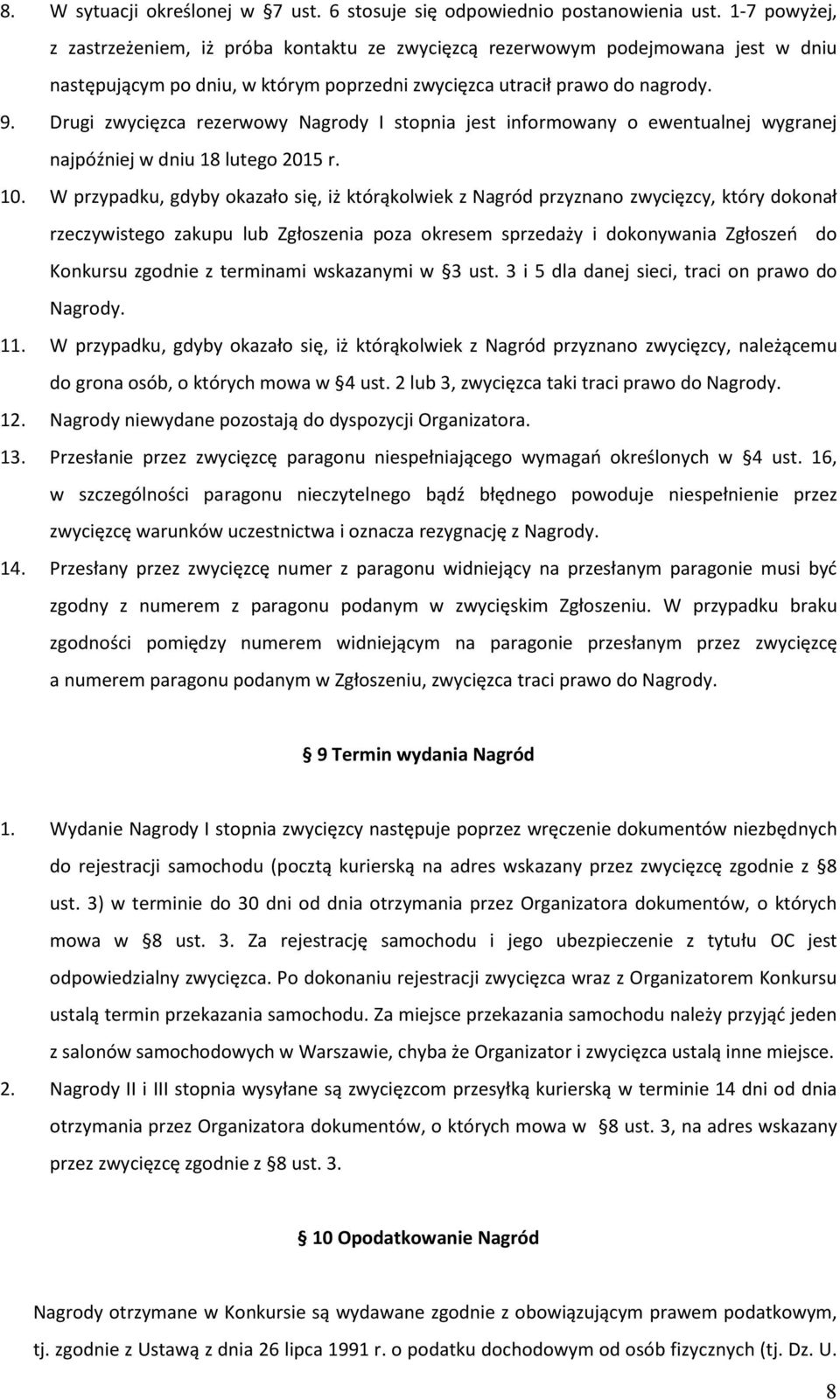 Drugi zwycięzca rezerwowy Nagrody I stopnia jest informowany o ewentualnej wygranej najpóźniej w dniu 18 lutego 2015 r. 10.