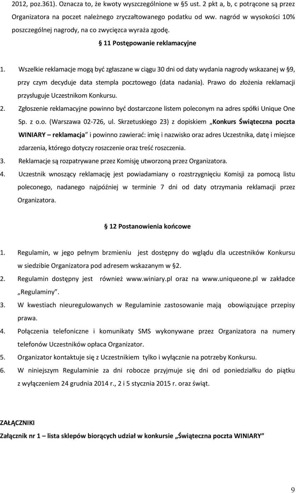 Wszelkie reklamacje mogą byd zgłaszane w ciągu 30 dni od daty wydania nagrody wskazanej w 9, przy czym decyduje data stempla pocztowego (data nadania).