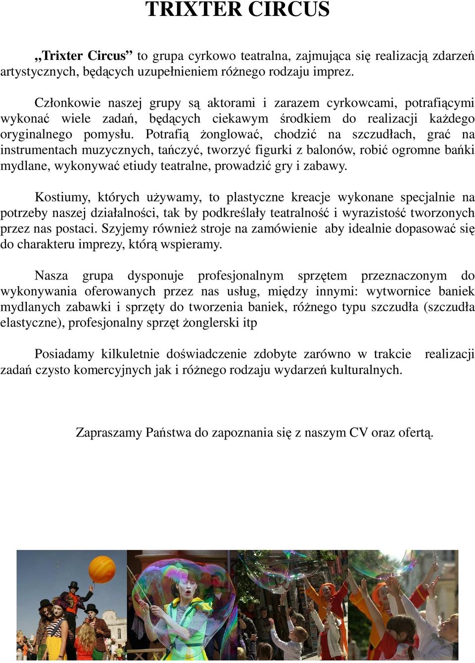 Potrafią Ŝonglować, chodzić na szczudłach, grać na instrumentach muzycznych, tańczyć, tworzyć figurki z balonów, robić ogromne bańki mydlane, wykonywać etiudy teatralne, prowadzić gry i zabawy.